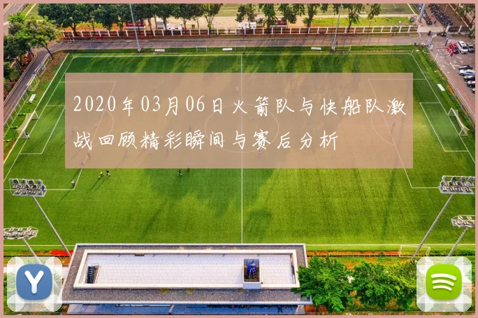 2020年03月06日火箭队与快船队激战回顾精彩瞬间与赛后分析