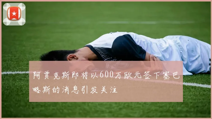 阿贾克斯即将以600万欧元签下塞巴略斯的消息引发关注