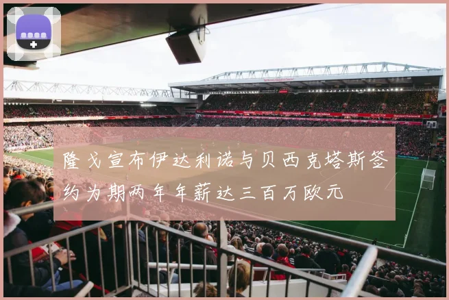 隆戈宣布伊达利诺与贝西克塔斯签约为期两年年薪达三百万欧元