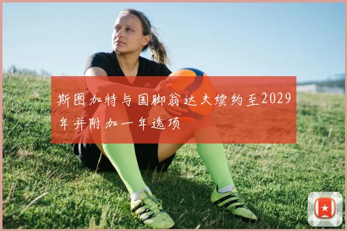斯图加特与国脚翁达夫续约至2029年并附加一年选项