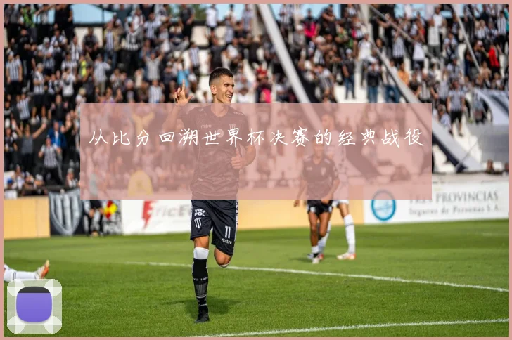 从比分回溯世界杯决赛的经典战役