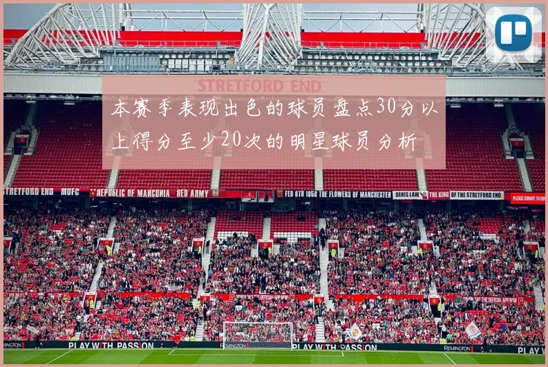 本赛季表现出色的球员盘点30分以上得分至少20次的明星球员分析